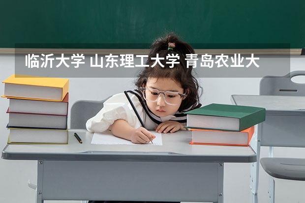 临沂大学 山东理工大学 青岛农业大学 齐鲁工业大学哪个大学更好一些