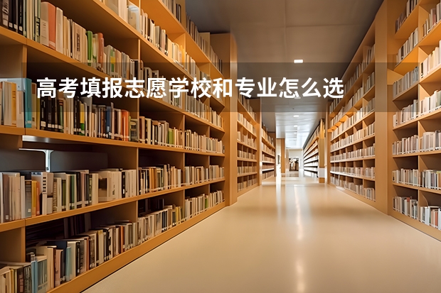 高考填报志愿学校和专业怎么选