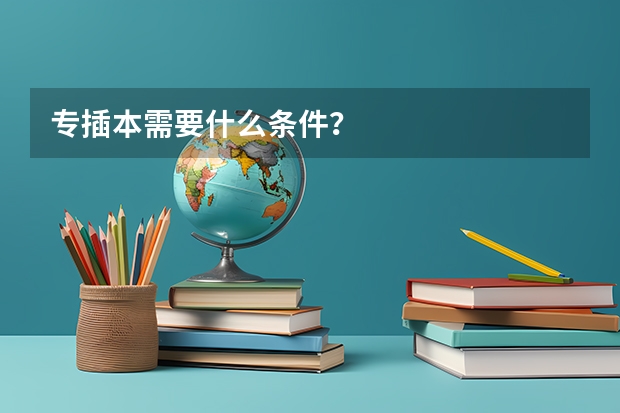 专插本需要什么条件？