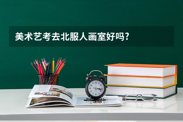 美术艺考去北服人画室好吗?