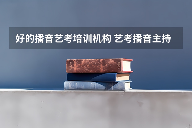 好的播音艺考培训机构 艺考播音主持哪家好?