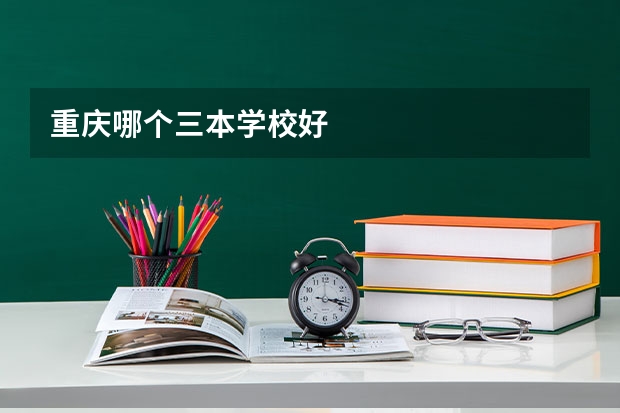 重庆哪个三本学校好