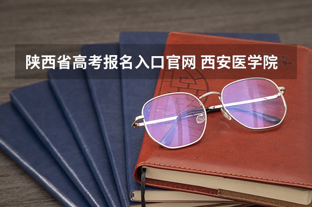 陕西省高考报名入口官网 西安医学院成人高考报名入口？
