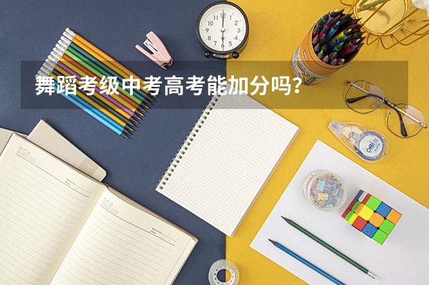 舞蹈考级中考高考能加分吗？