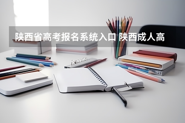 陕西省高考报名系统入口 陕西成人高考报名时间？