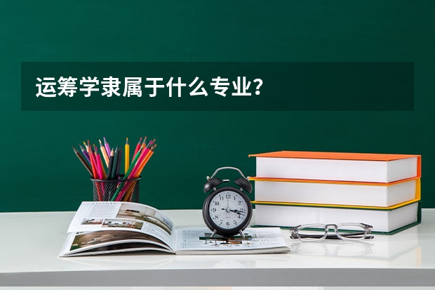 运筹学隶属于什么专业？