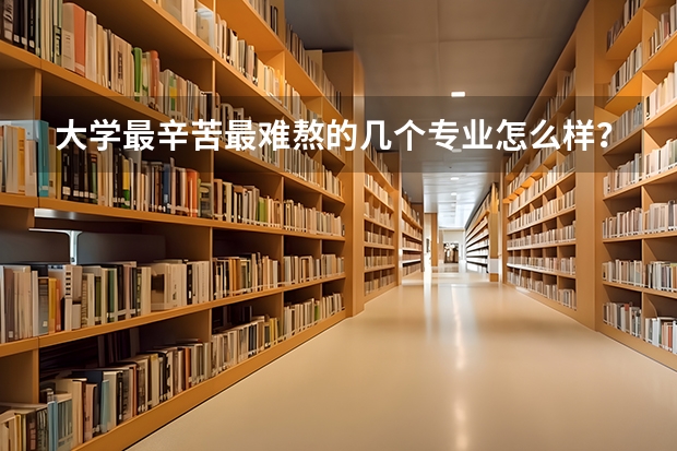 大学最辛苦最难熬的几个专业怎么样？大学中操作性比较强的专业有哪些？