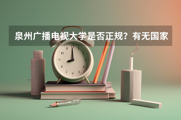 泉州广播电视大学是否正规？有无国家人证，教学质量怎么样，