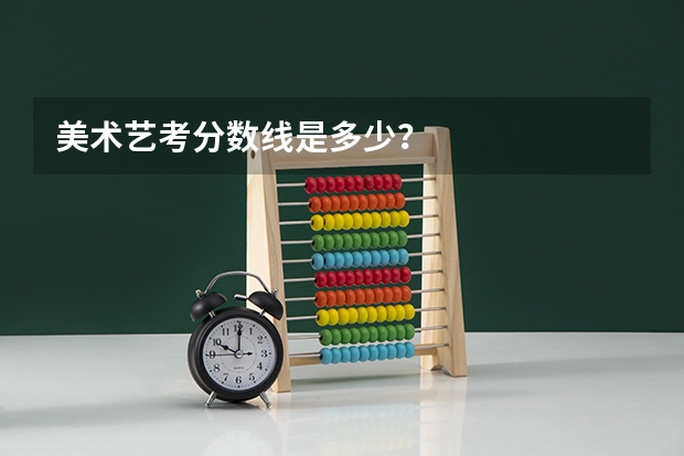美术艺考分数线是多少？