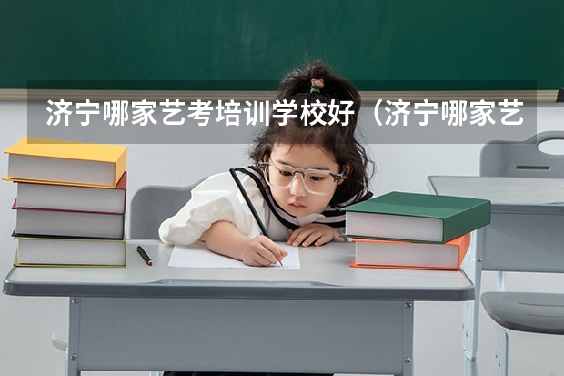济宁哪家艺考培训学校好（济宁哪家艺考培训学校好）