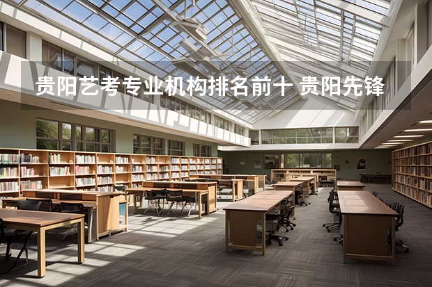 贵阳艺考专业机构排名前十 贵阳先锋艺考培训学校是封闭式学校嘛