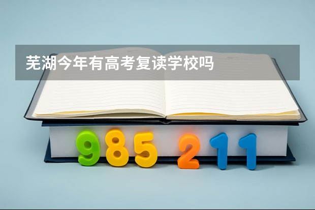 芜湖今年有高考复读学校吗