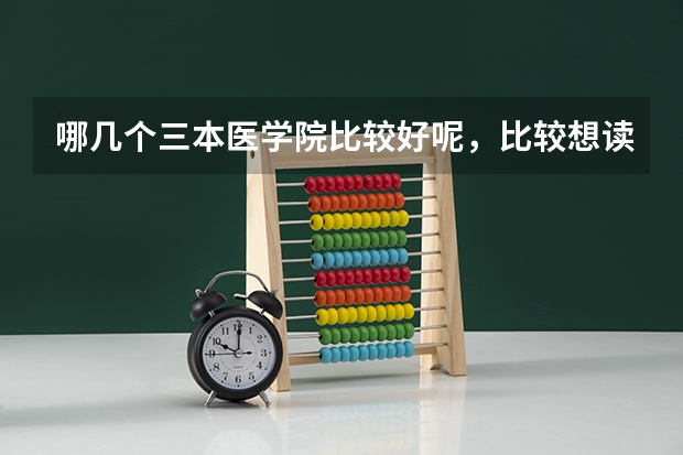 哪几个三本医学院比较好呢，比较想读口腔医学