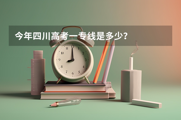 今年四川高考一专线是多少？