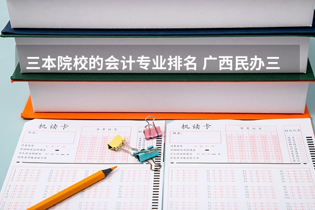 三本院校的会计专业排名 广西民办三本专业排名