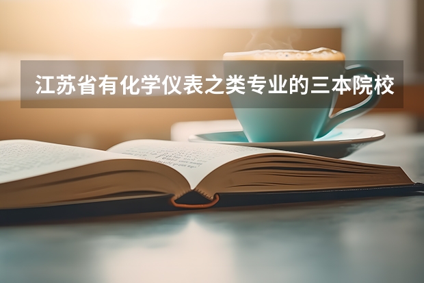 江苏省有化学仪表之类专业的三本院校有哪些