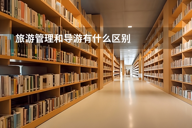 旅游管理和导游有什么区别