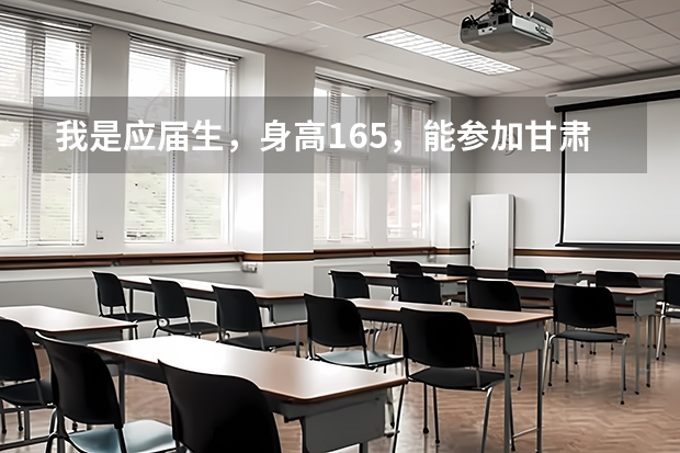 我是应届生,身高165,能参加甘肃省的空乘统考吗?兰州空乘艺考培训学校哪家好?