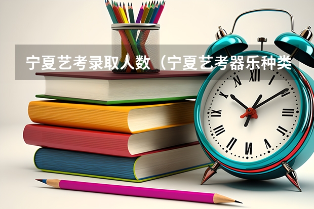 宁夏艺考录取人数(宁夏艺考器乐种类?)