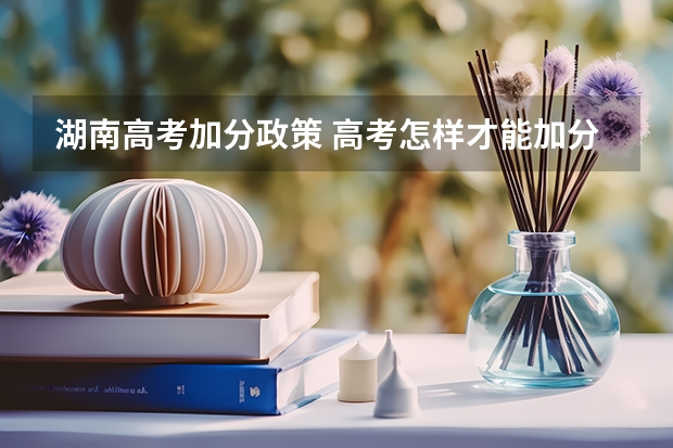 湖南高考加分政策 高考怎样才能加分？
