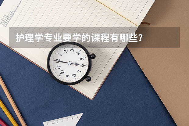 护理学专业要学的课程有哪些？