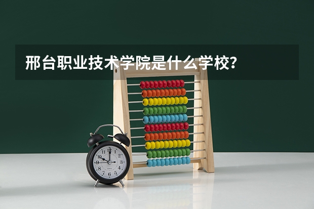 邢台职业技术学院是什么学校？