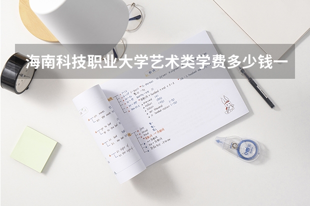 海南科技职业大学艺术类学费多少钱一年