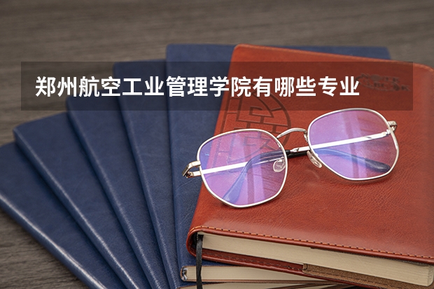 郑州航空工业管理学院有哪些专业