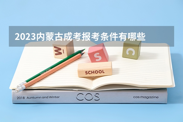 2023内蒙古成考报考条件有哪些 成人高考报名流程是什么？