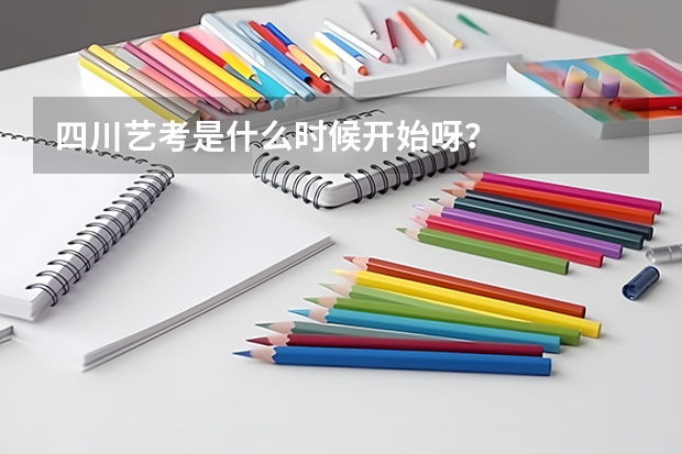 四川艺考是什么时候开始呀？