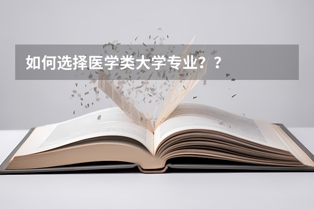 如何选择医学类大学专业？？
