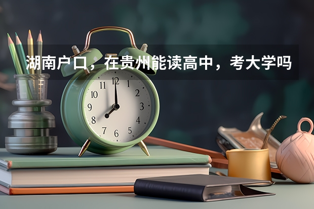 湖南户口,在贵州能读高中,考大学吗?