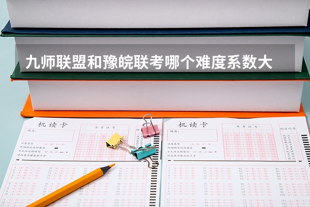 九师联盟和豫皖联考哪个难度系数大