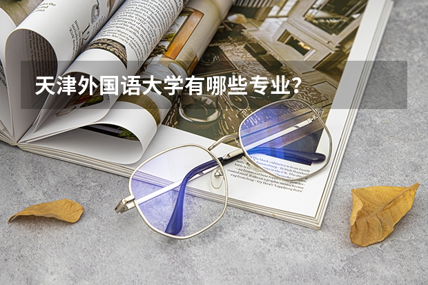 天津外国语大学有哪些专业？