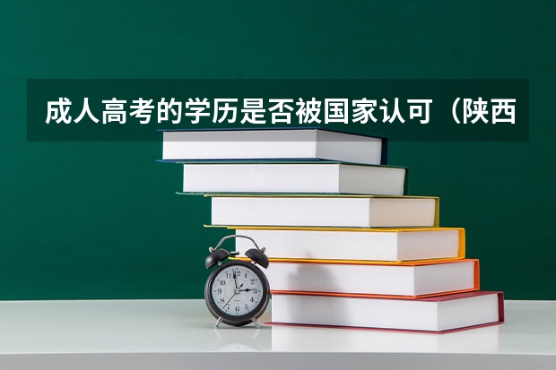 成人高考的学历是否被国家认可(陕西省高考政策)