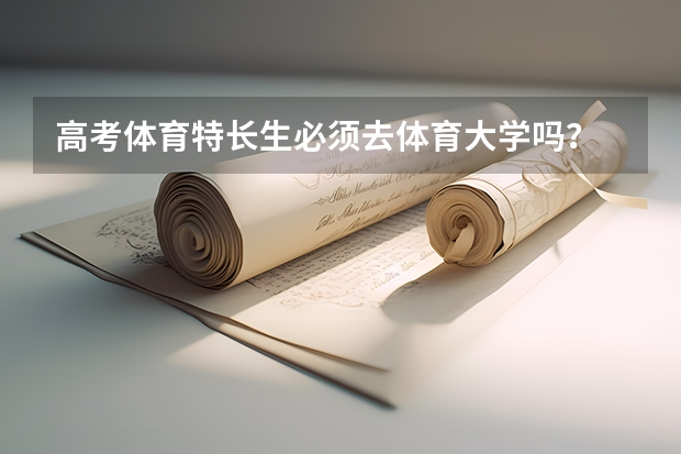 高考体育特长生必须去体育大学吗?