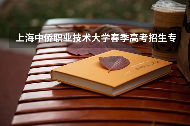 上海中侨职业技术大学春季高考招生专业有哪些?