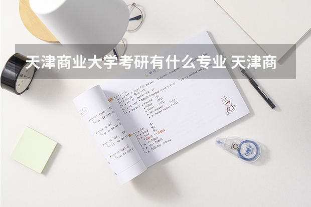 天津商业大学考研有什么专业 天津商业大学工业设计专业