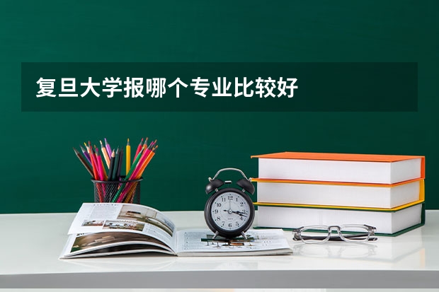复旦大学报哪个专业比较好