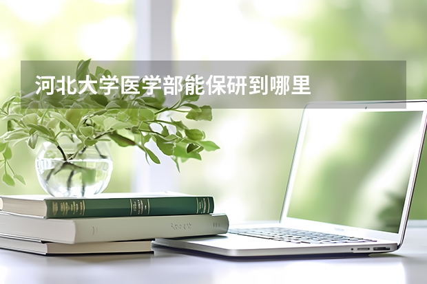 河北大学医学部能保研到哪里