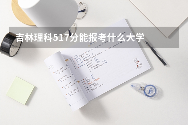 吉林理科517分能报考什么大学