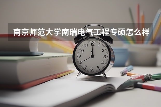 南京师范大学南瑞电气工程专硕怎么样
