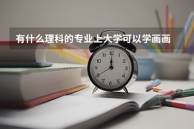 有什么理科的专业上大学可以学画画