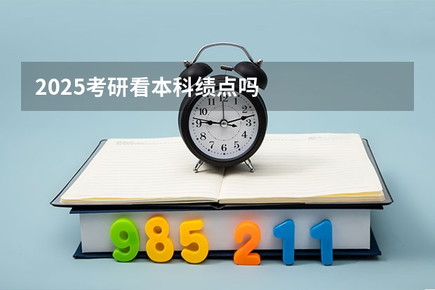 2025考研看本科绩点吗