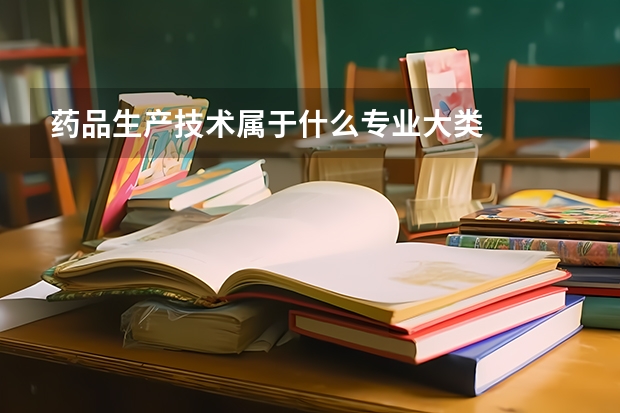 药品生产技术属于什么专业大类