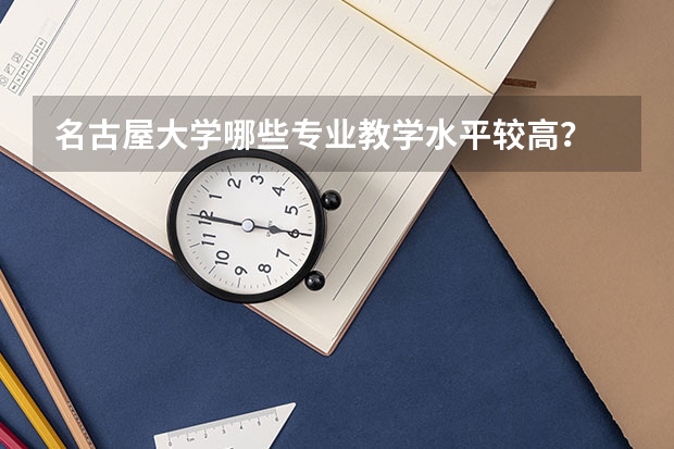 名古屋大学哪些专业教学水平较高？