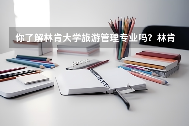 你了解林肯大学旅游管理专业吗？林肯大学旅游管理专业就业前景如何？