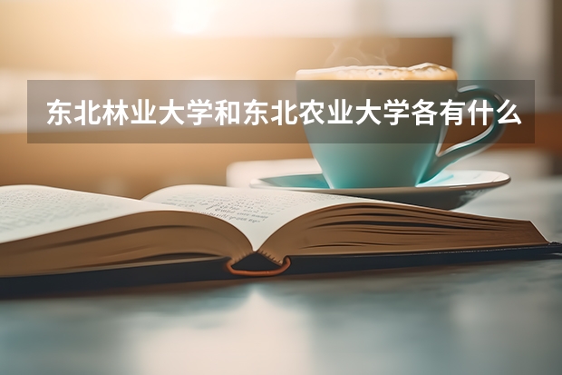东北林业大学和东北农业大学各有什么好的生物专业?那个学校就业前景和校风好一点?