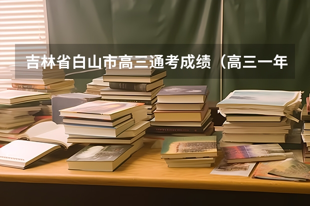 吉林省白山市高三通考成绩（高三一年能提高200分么，我是吉林文科生，希望好人帮助）