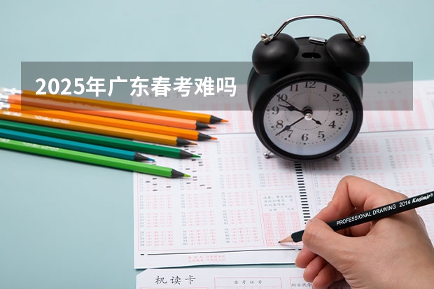 2025年广东春考难吗